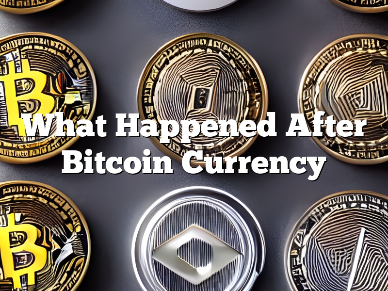 What Happened After Bitcoin Currency