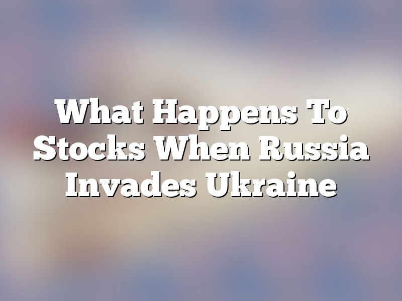 What Happens To Stocks When Russia Invades Ukraine