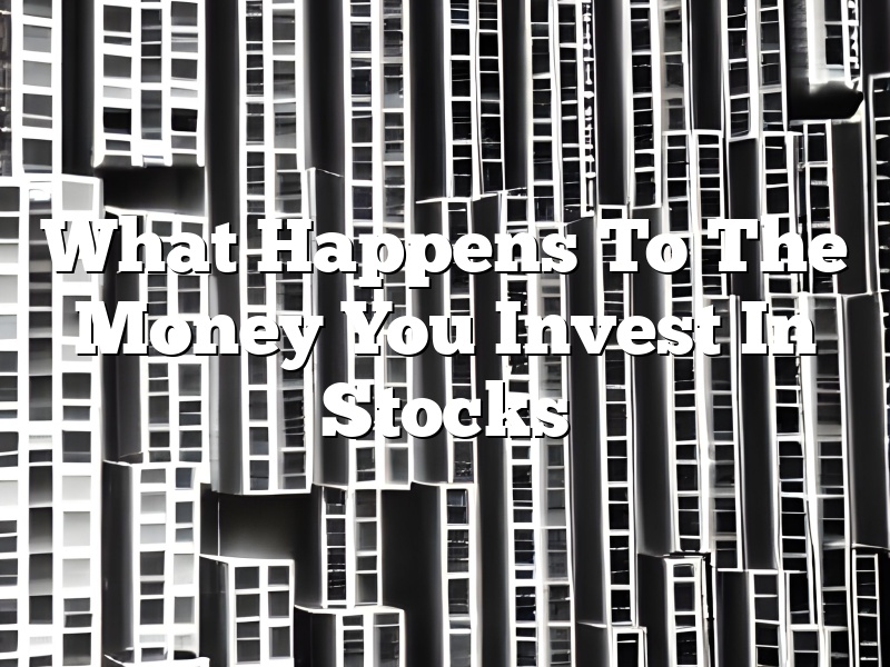 What Happens To The Money You Invest In Stocks