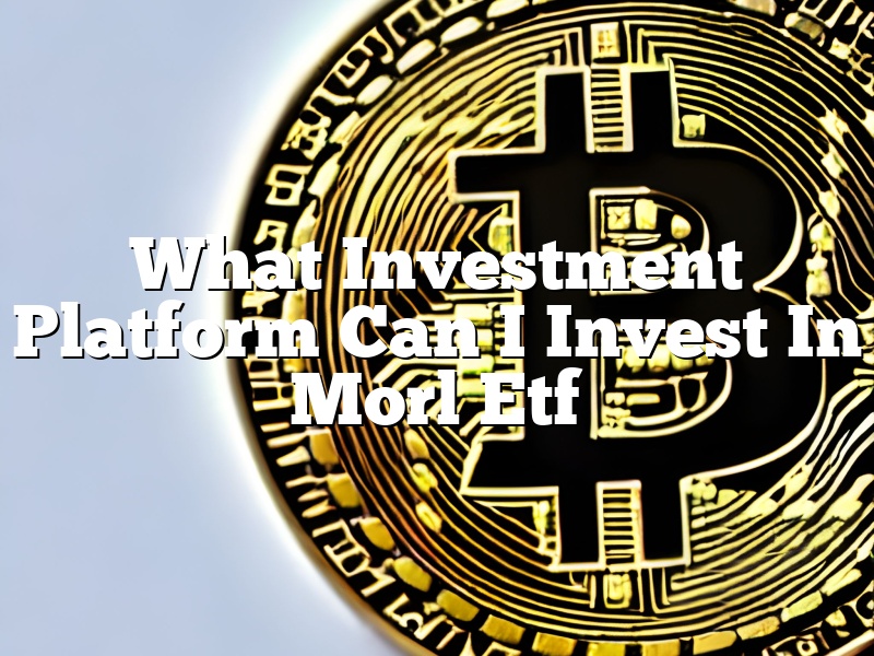 What Investment Platform Can I Invest In Morl Etf
