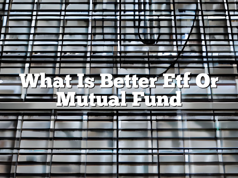 What Is Better Etf Or Mutual Fund