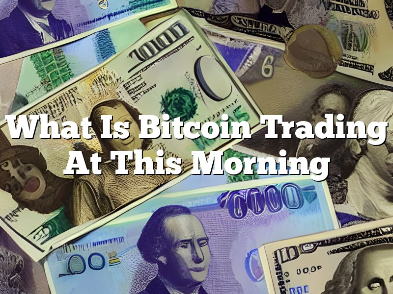What Is Bitcoin Trading At This Morning
