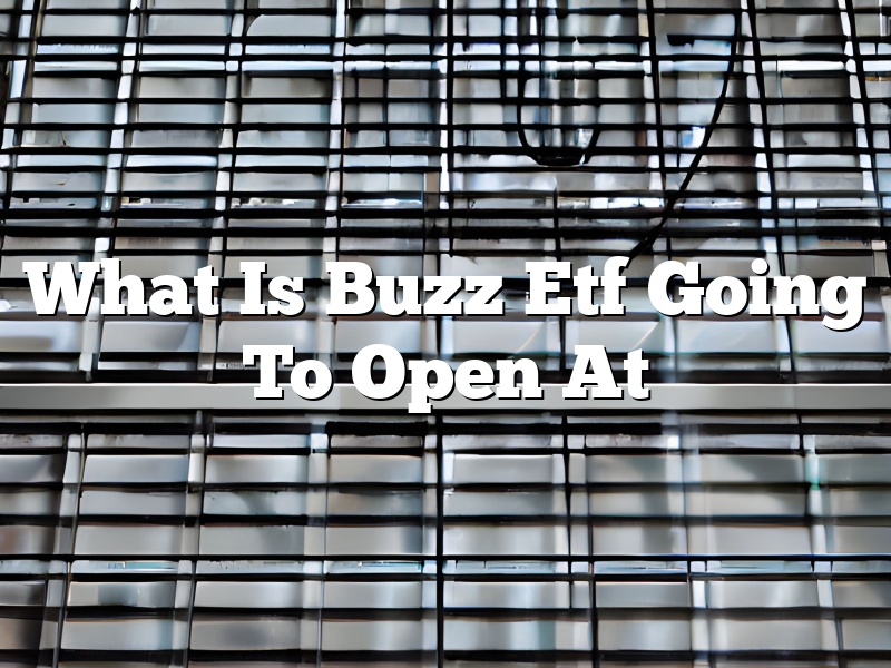 What Is Buzz Etf Going To Open At