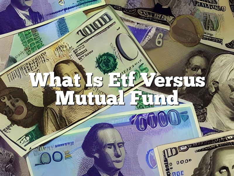 What Is Etf Versus Mutual Fund