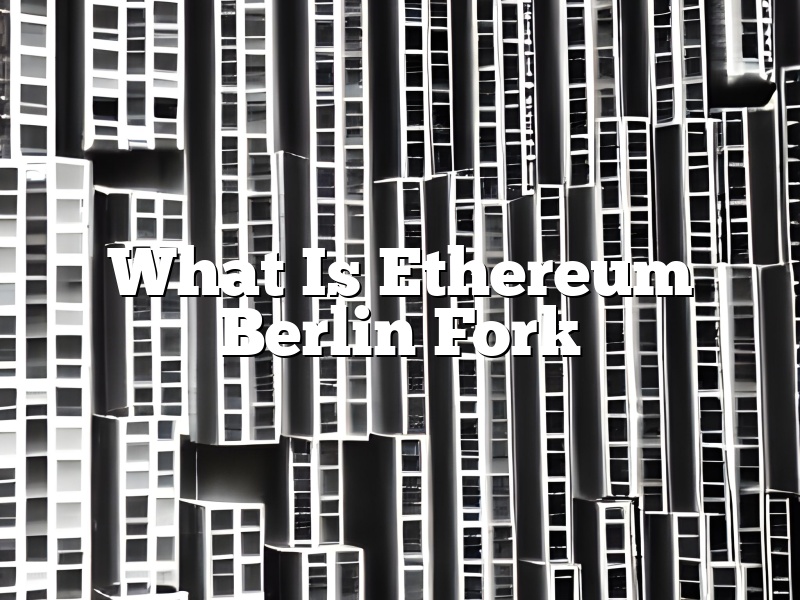What Is Ethereum Berlin Fork