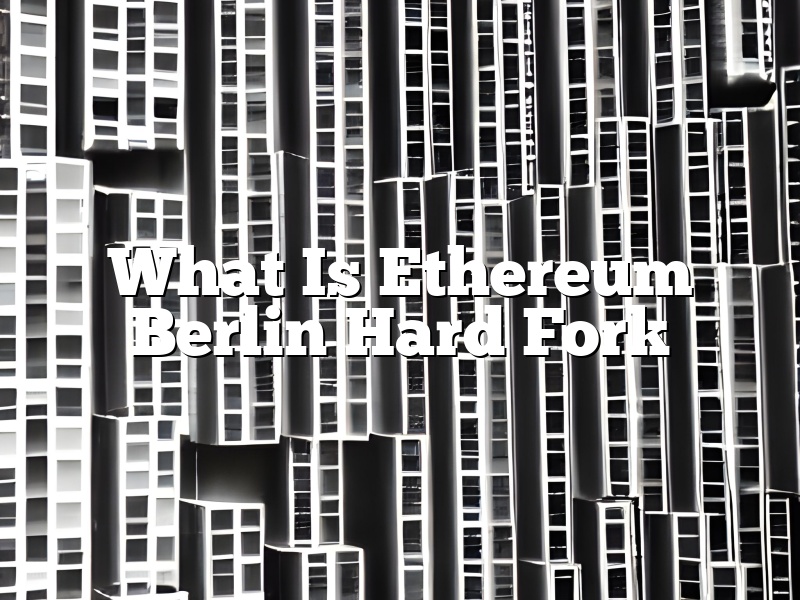 What Is Ethereum Berlin Hard Fork