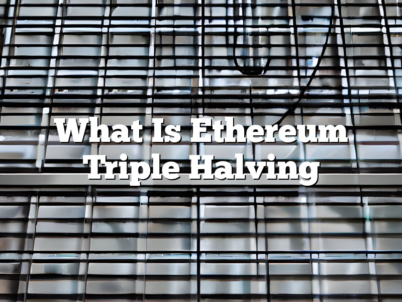What Is Ethereum Triple Halving