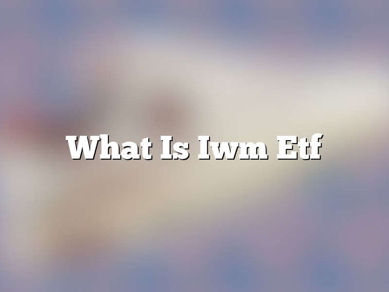 What Is Iwm Etf