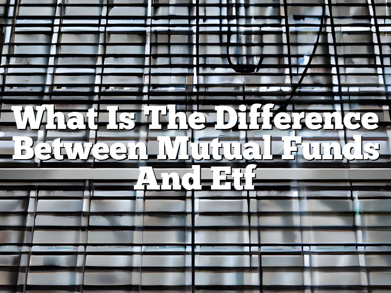 What Is The Difference Between Mutual Funds And Etf