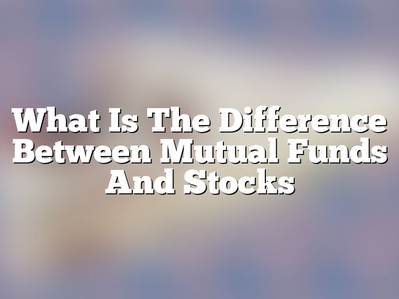 What Is The Difference Between Mutual Funds And Stocks