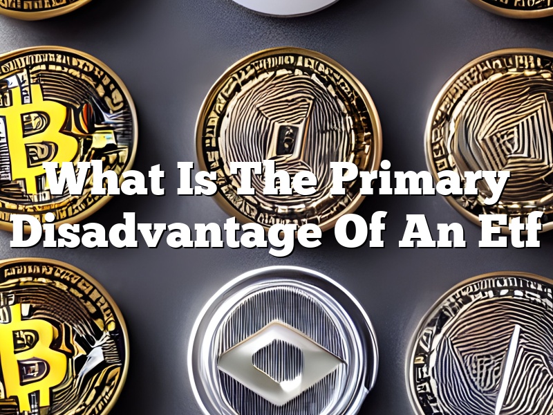 What Is The Primary Disadvantage Of An Etf