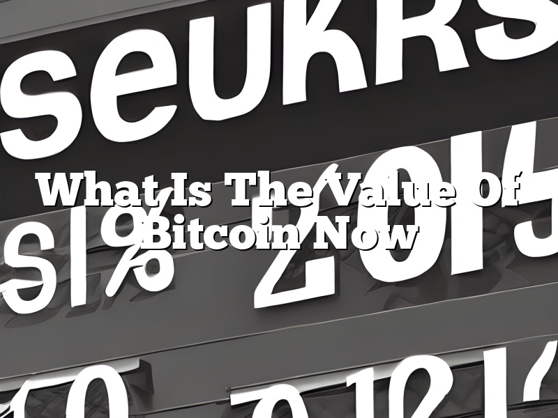 What Is The Value Of Bitcoin Now