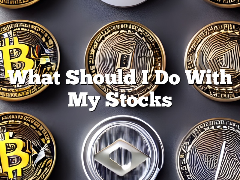 What Should I Do With My Stocks