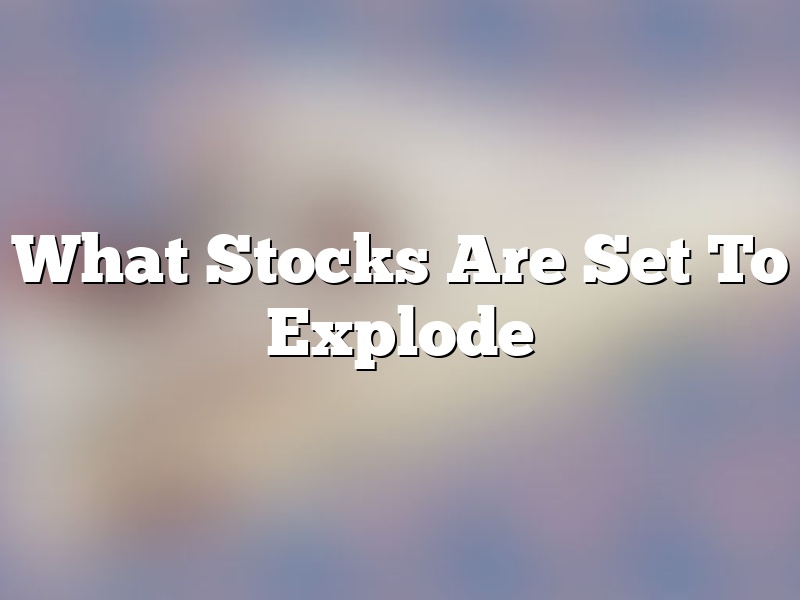 What Stocks Are Set To Explode