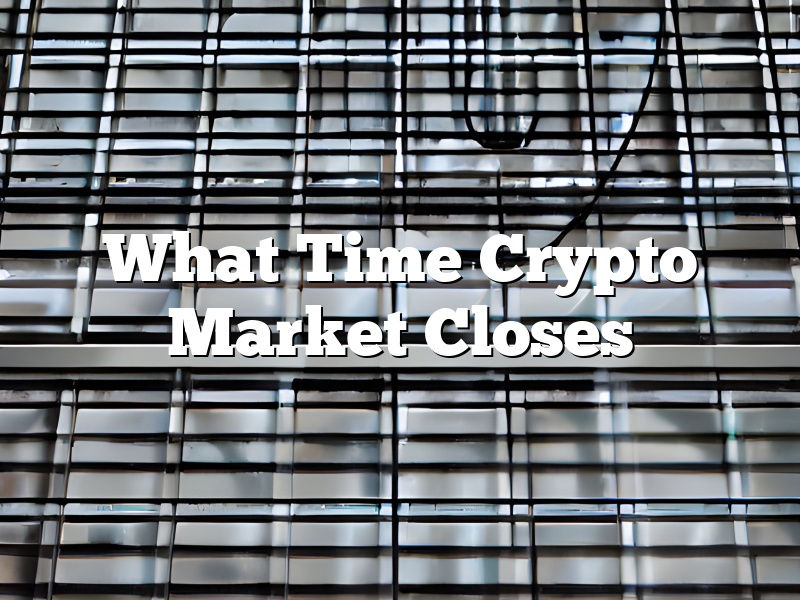 What Time Crypto Market Closes