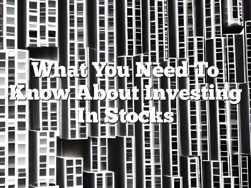 What You Need To Know About Investing In Stocks