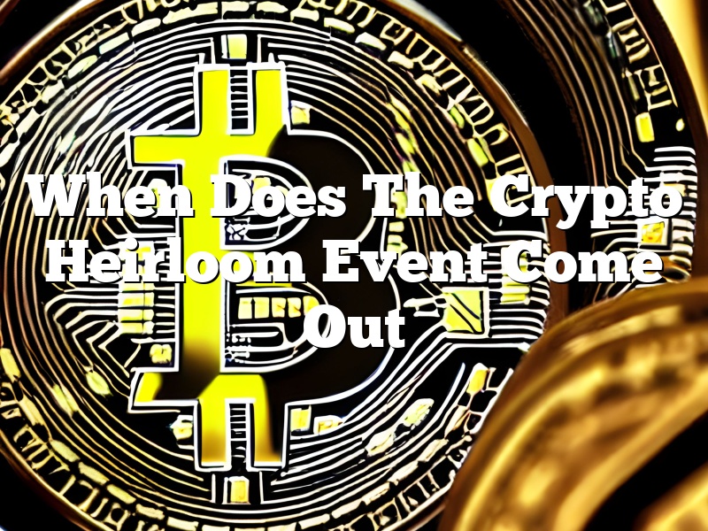 When Does The Crypto Heirloom Event Come Out