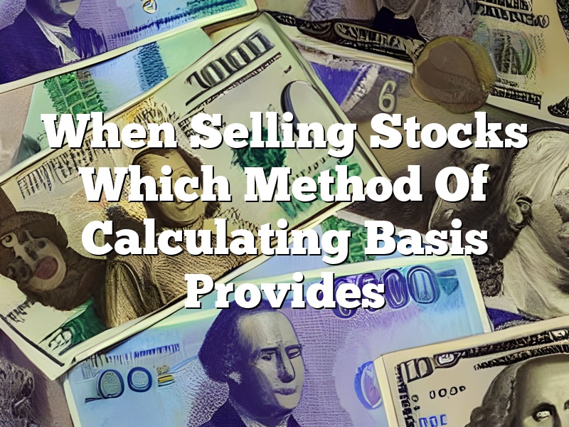 When Selling Stocks Which Method Of Calculating Basis Provides