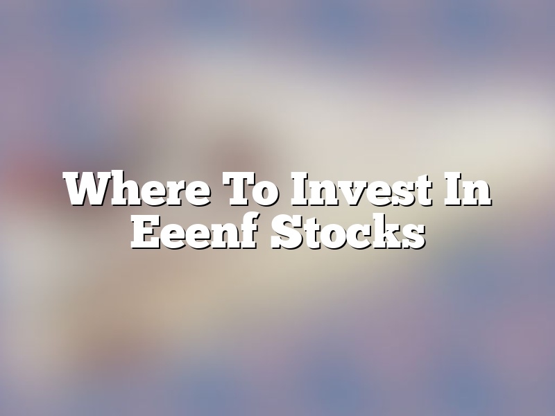 Where To Invest In Eeenf Stocks