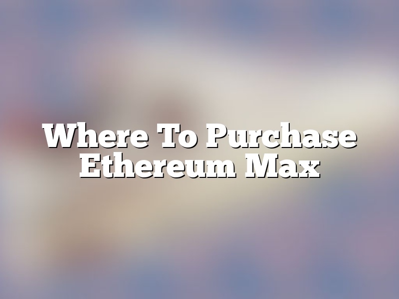 Where To Purchase Ethereum Max