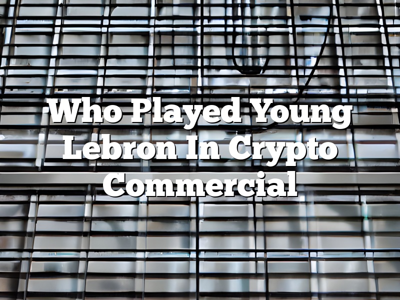 Who Played Young Lebron In Crypto Commercial