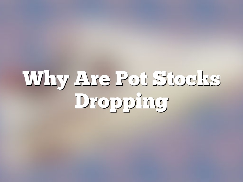 Why Are Pot Stocks Dropping