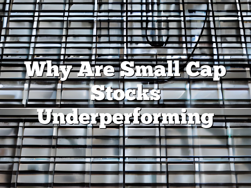 Why Are Small Cap Stocks Underperforming