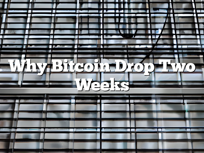 Why Bitcoin Drop Two Weeks