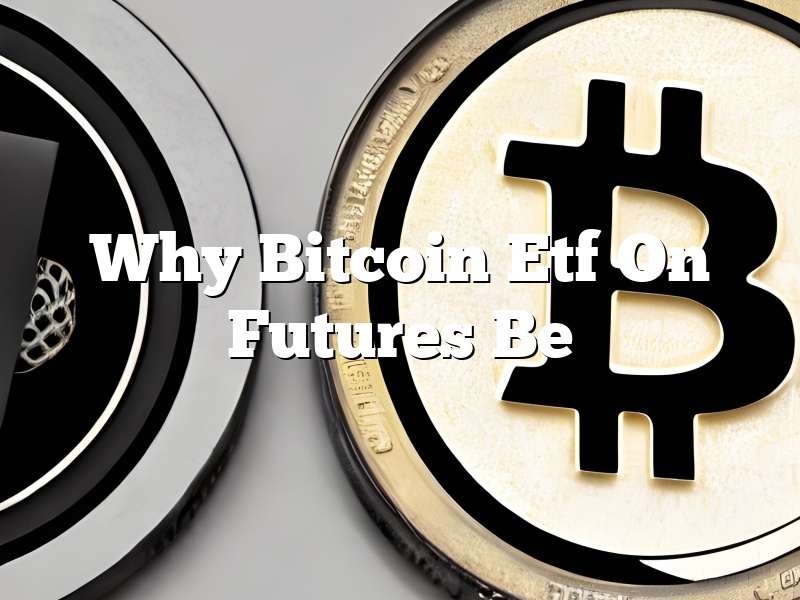 Why Bitcoin Etf On Futures Be