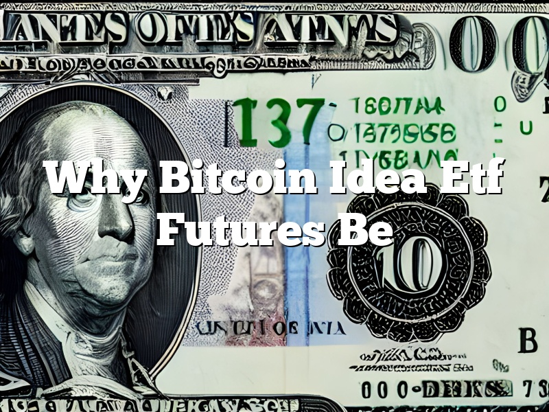 Why Bitcoin Idea Etf Futures Be