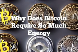 Why Does Bitcoin Require So Much Energy