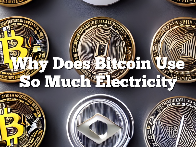 Why Does Bitcoin Use So Much Electricity