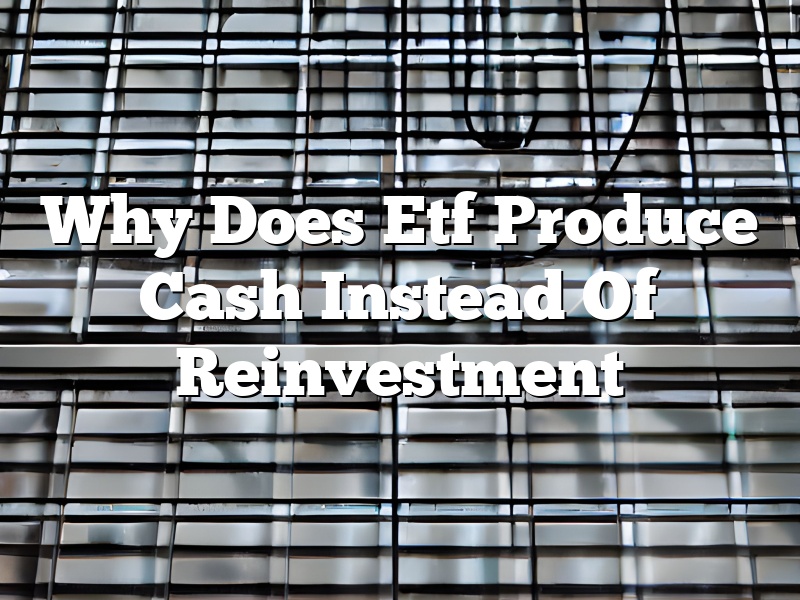 Why Does Etf Produce Cash Instead Of Reinvestment