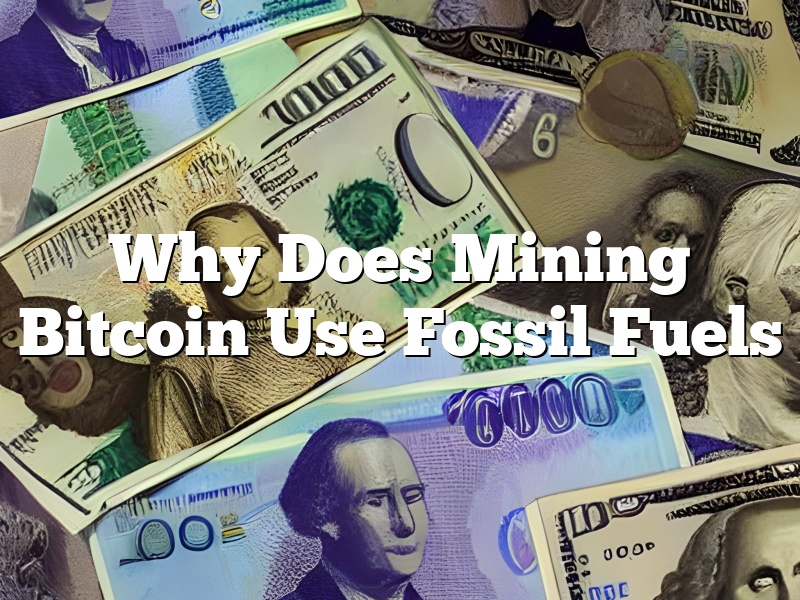 Why Does Mining Bitcoin Use Fossil Fuels