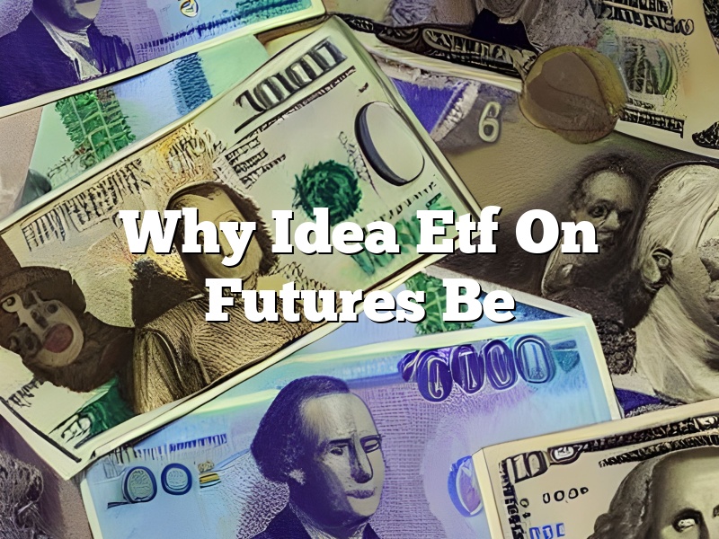 Why Idea Etf On Futures Be