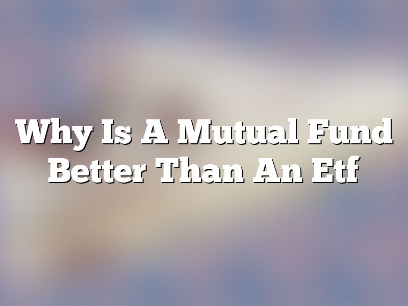 Why Is A Mutual Fund Better Than An Etf