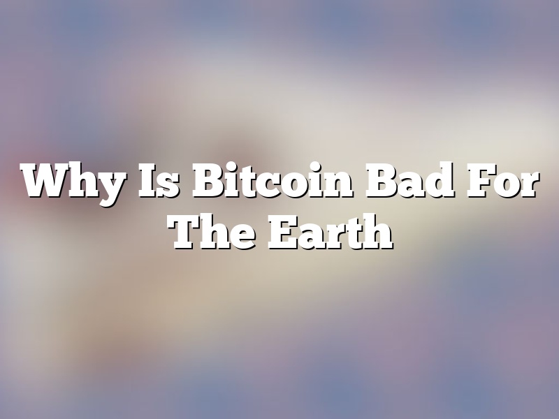 Why Is Bitcoin Bad For The Earth