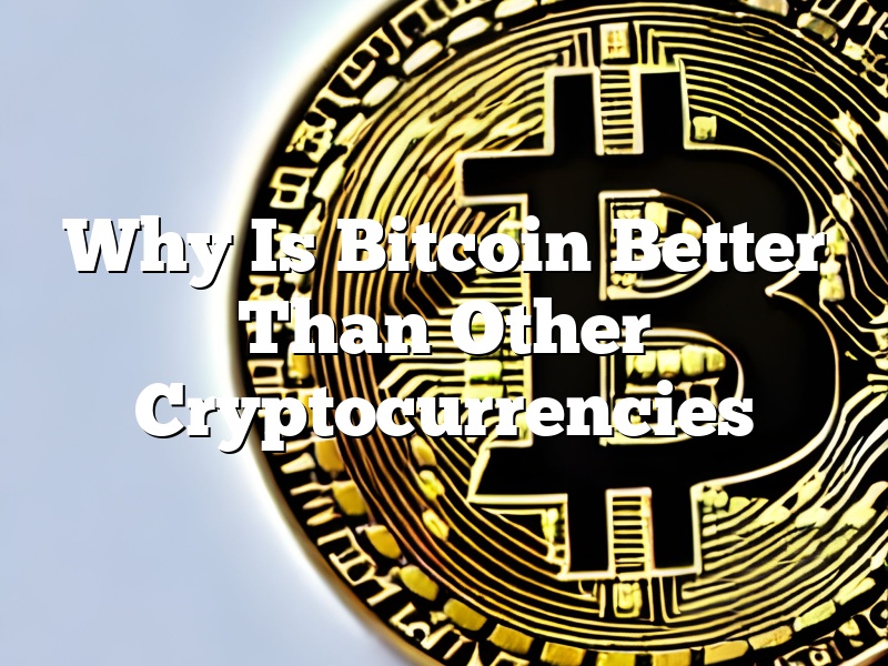 Why Is Bitcoin Better Than Other Cryptocurrencies