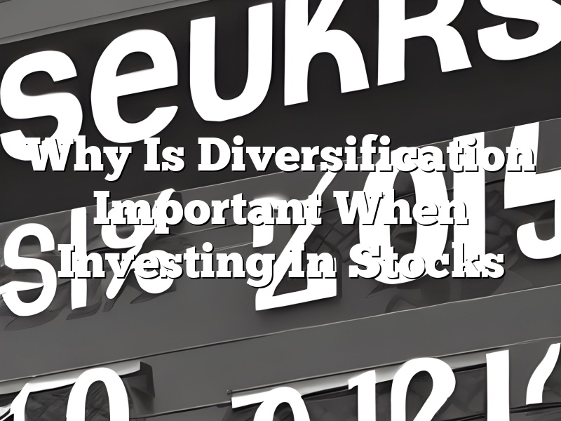 Why Is Diversification Important When Investing In Stocks