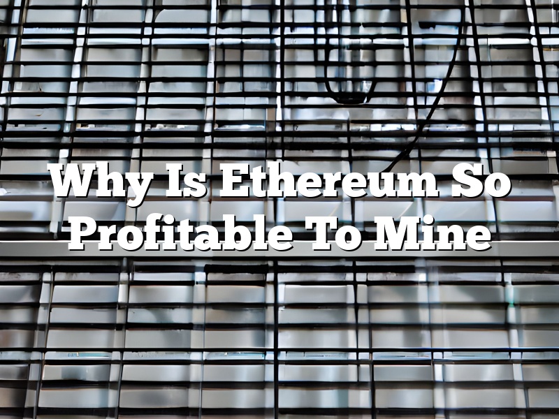 Why Is Ethereum So Profitable To Mine