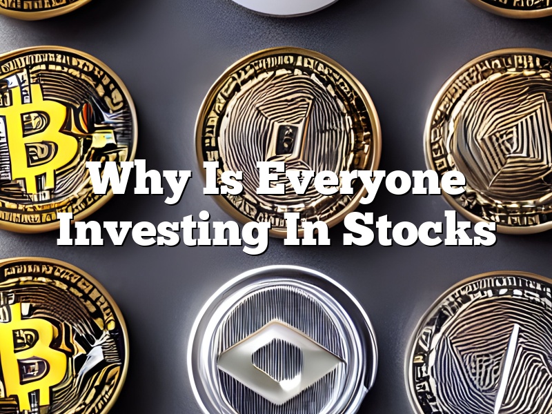 Why Is Everyone Investing In Stocks