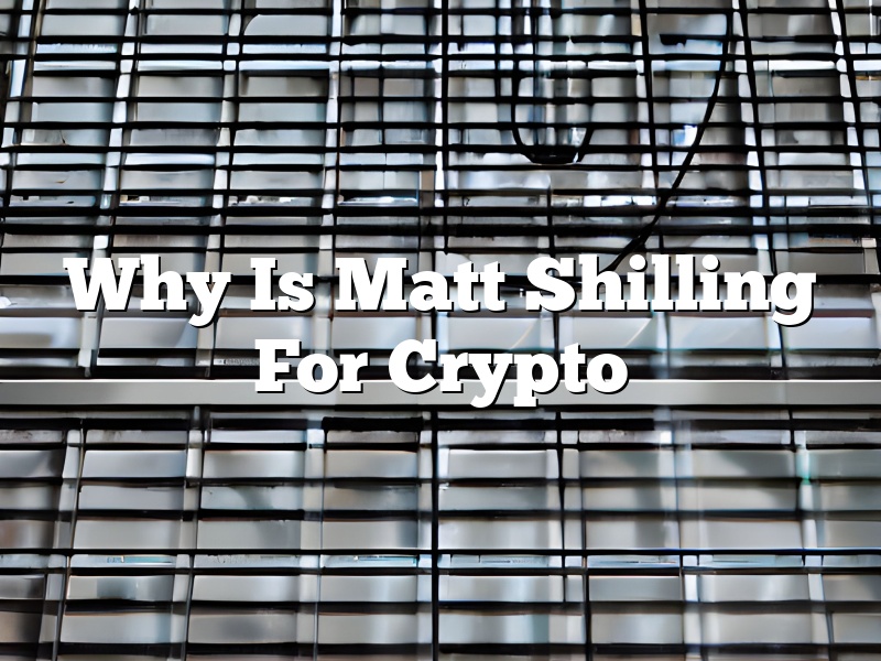 Why Is Matt Shilling For Crypto