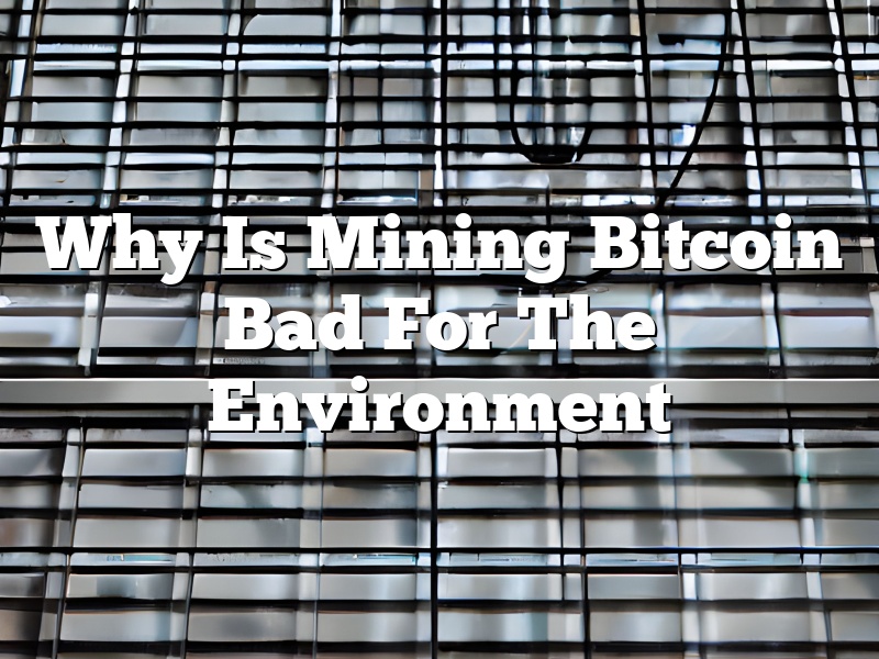 Why Is Mining Bitcoin Bad For The Environment