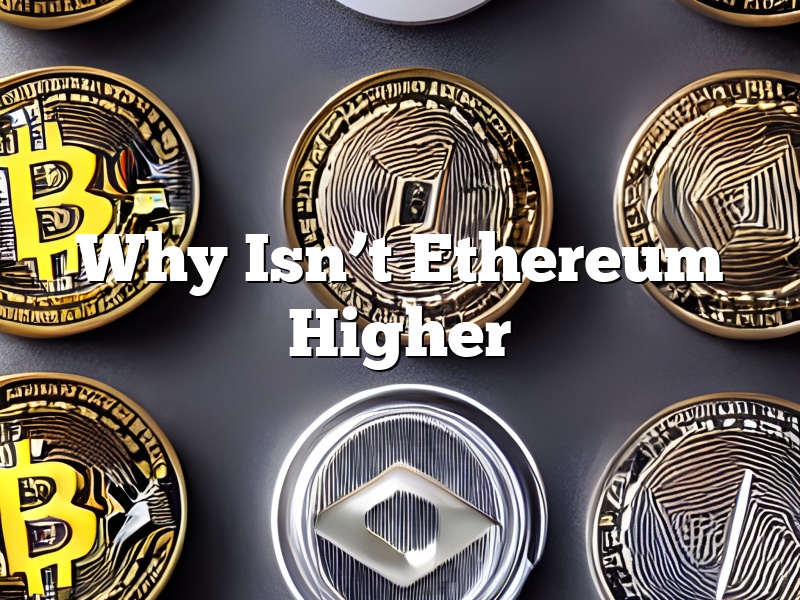 Why Isn’t Ethereum Higher