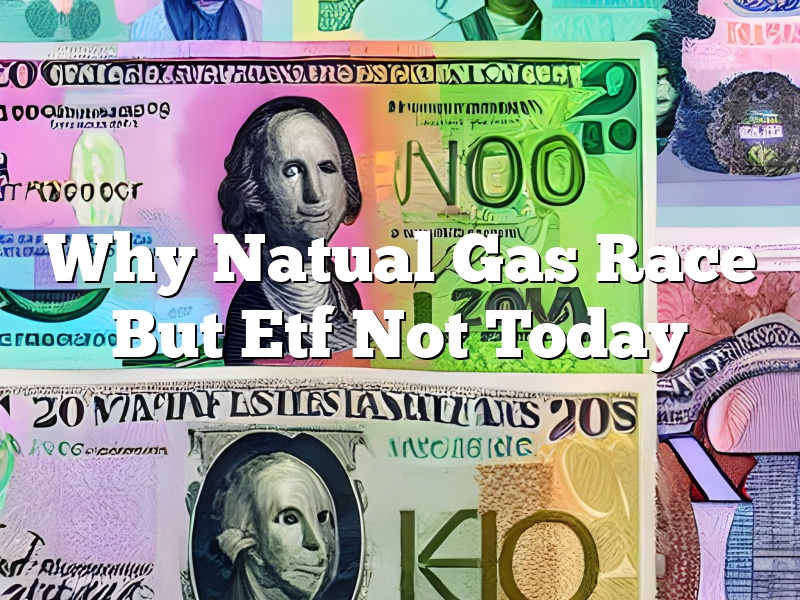 Why Natual Gas Race But Etf Not Today