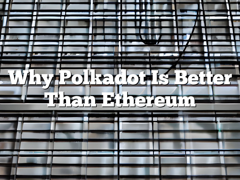 Why Polkadot Is Better Than Ethereum