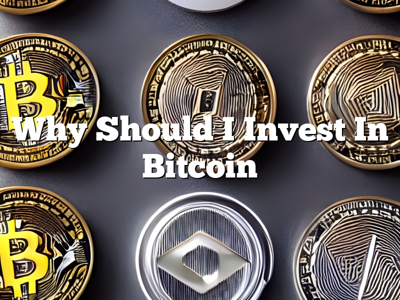Why Should I Invest In Bitcoin