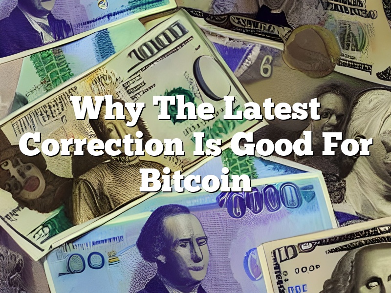 Why The Latest Correction Is Good For Bitcoin