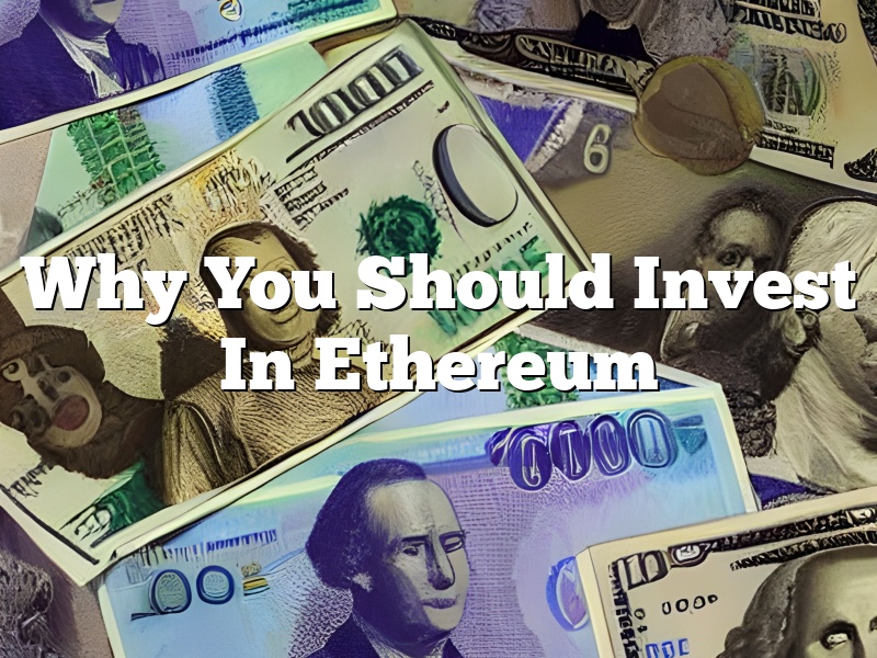 Why You Should Invest In Ethereum