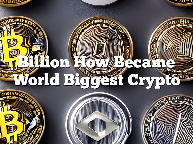 Billion How Became World Biggest Crypto